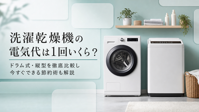 洗濯乾燥機の電気代は1回いくら？ドラム式・縦型を徹底比較し今すぐできる節約術も解説