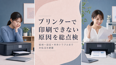 プリンターで印刷できない原因を総点検｜接続・設定・本体トラブルまで対処法を網羅