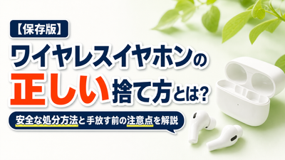 ワイヤレスイヤホンの正しい捨て方とは？安全な処分方法と手放す前の注意点を解説