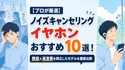 【プロが厳選】ノイズキャンセリングイヤホンおすすめ9選！静寂と高音質を両立したモデルを徹底比較