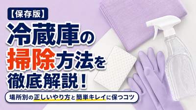 冷蔵庫の掃除方法を徹底解説！場所別の正しいやり方と簡単キレイに保つコツ