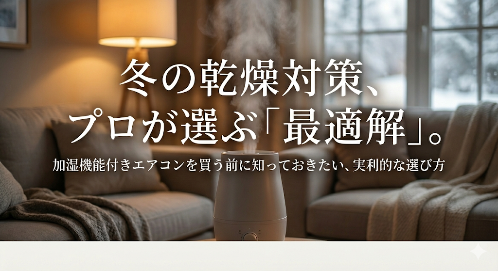 エアコンに加湿機能は必要？「機能付き」より「加湿器との併用」をプロがおすすめする理由と選び方