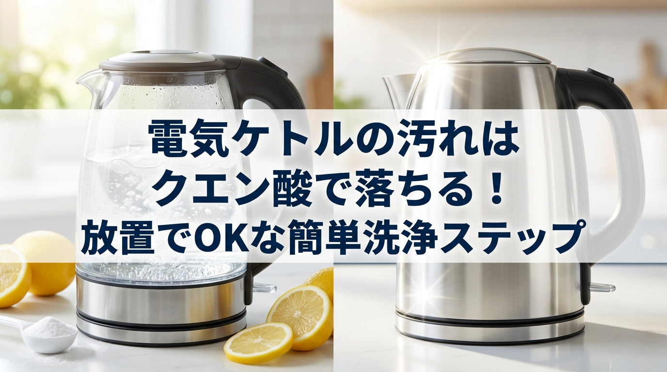 電気ケトルの汚れはクエン酸で落ちる！放置でOKな簡単洗浄ステップ