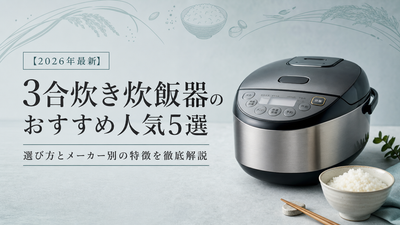 【2026年最新】3合炊き炊飯器のおすすめ人気5選｜選び方とメーカー別の特徴を徹底解説