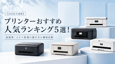 【2026年最新】プリンターおすすめ人気ランキング5選！家庭用・費用対効果重視の選び方も徹底比較