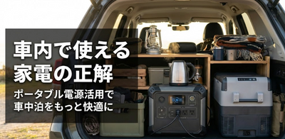 車内で使えるおすすめ家電7選！ポータブル電源やシガーソケット活用で「車中泊」を快適にする方法