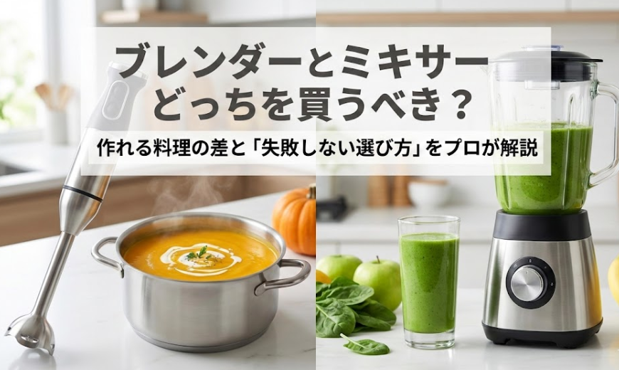 ブレンダーとミキサーは何が違う？どっちを買うべき？作れる料理の差と「失敗しない選び方」をプロが解説