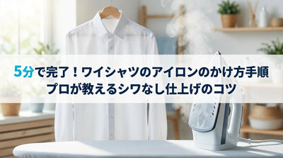 5分で完了！ワイシャツのアイロンのかけ方手順｜プロが教えるシワなし仕上げのコツ