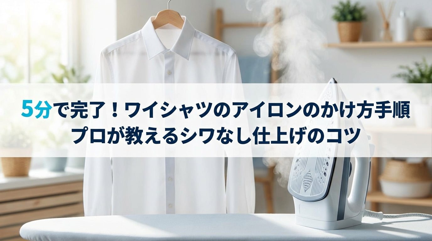 5分で完了！ワイシャツのアイロンのかけ方手順｜プロが教えるシワなし仕上げのコツ
