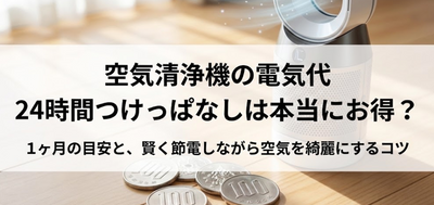 空気清浄機の電気代は1ヶ月いくら？24時間つけっぱなしがお得な理由と、節電しながら空気を綺麗にするコツ