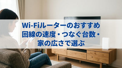 Wi-Fiルーターのおすすめ｜回線の速度・つなぐ台数・家の広さで選ぶ