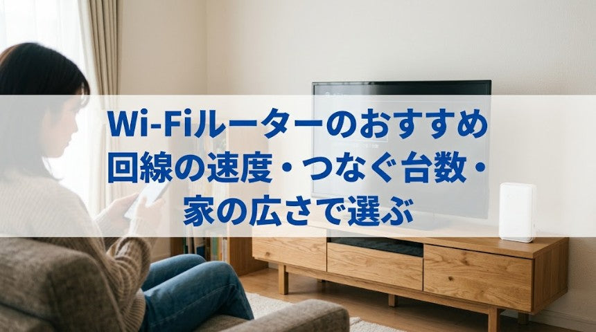 Wi-Fiルーターのおすすめ｜回線の速度・つなぐ台数・家の広さで選ぶ